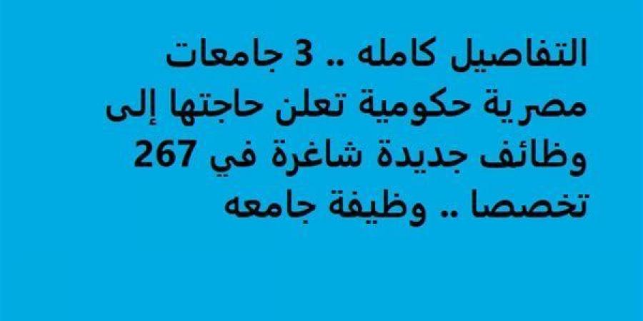 بالبلدي: التفاصيل كامله.. 3 جامعات مصرية حكومية تعلن حاجتها إلى وظائف جديدة شاغرة في 267 تخصصا.. وظيفة جامعه