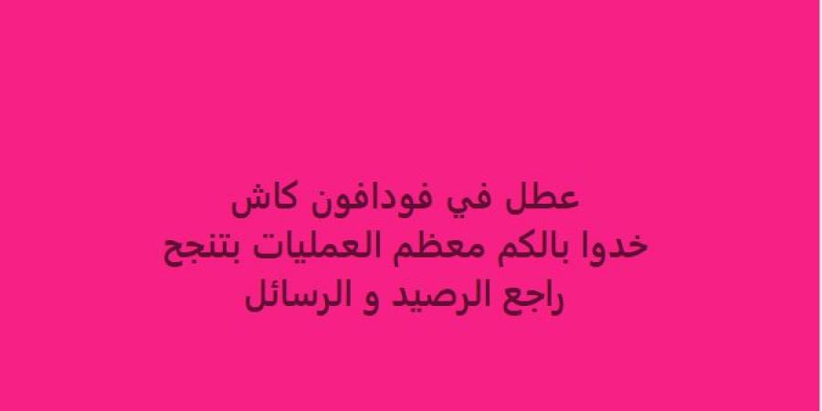 عاجل| عطل جديد يضرب فودافون كاش.. «اطمن على فلوسك» - اقرأ 24